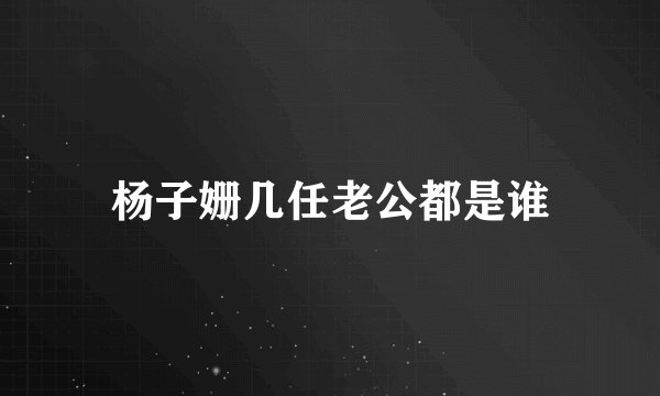 杨子姗几任老公都是谁