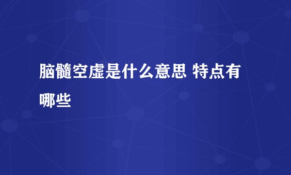 脑髓空虚是什么意思 特点有哪些