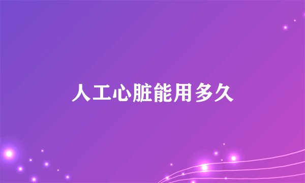人工心脏能用多久