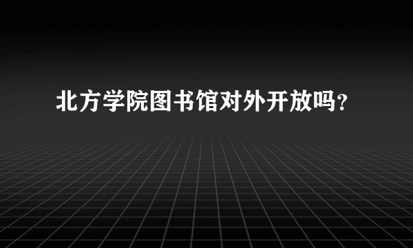 北方学院图书馆对外开放吗？