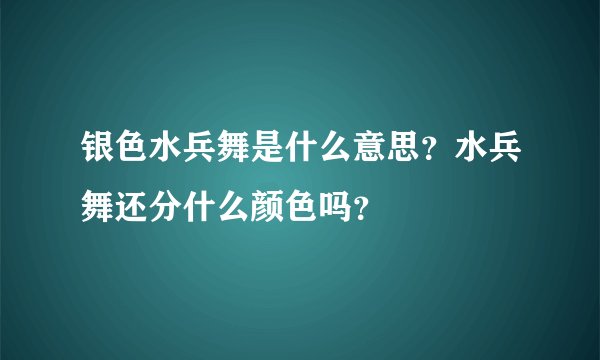 银色水兵舞是什么意思？水兵舞还分什么颜色吗？