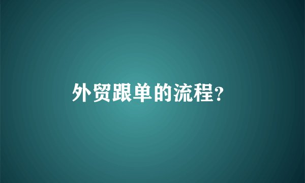 外贸跟单的流程？