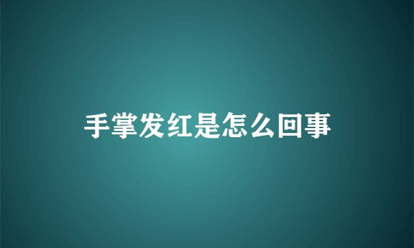 手掌发红是怎么回事