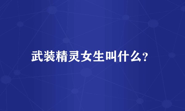 武装精灵女生叫什么？