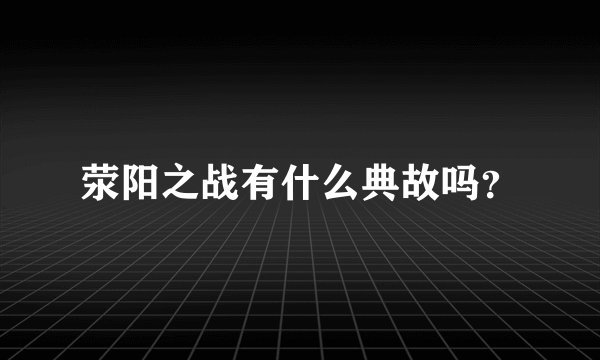 荥阳之战有什么典故吗？