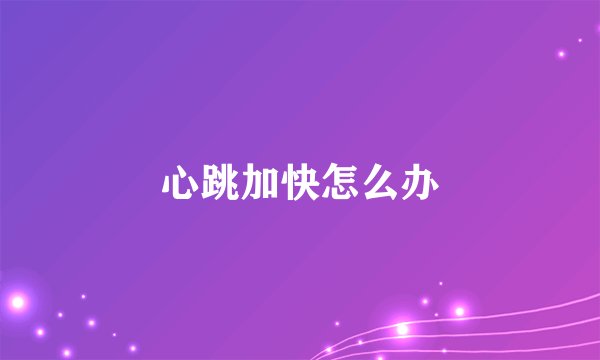 心跳加快怎么办