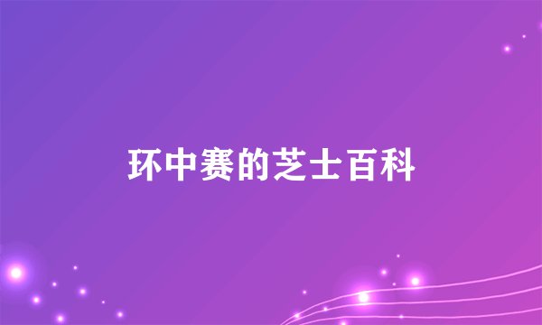 环中赛的芝士百科