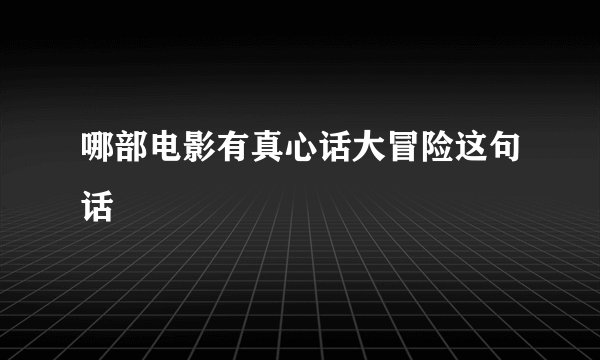 哪部电影有真心话大冒险这句话