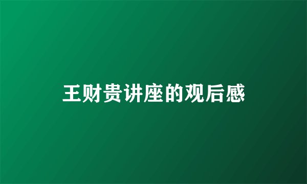 王财贵讲座的观后感