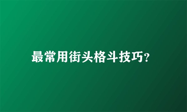 最常用街头格斗技巧?