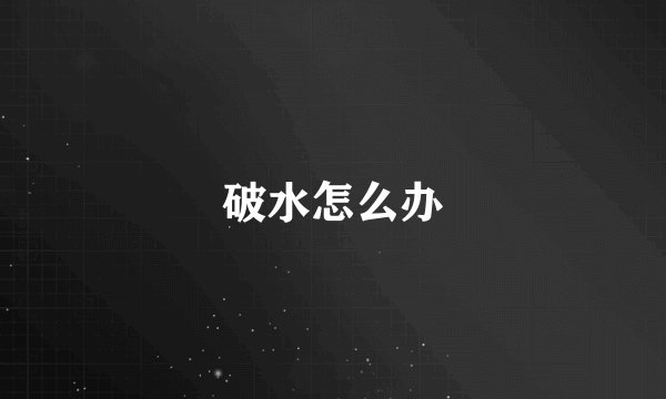 破水怎么办