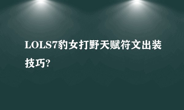LOLS7豹女打野天赋符文出装技巧?