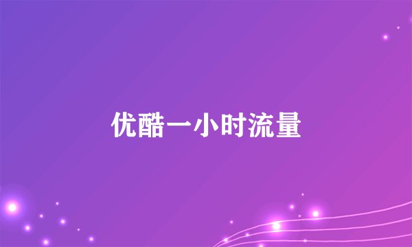 优酷一小时流量