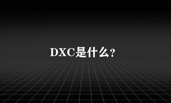 DXC是什么？