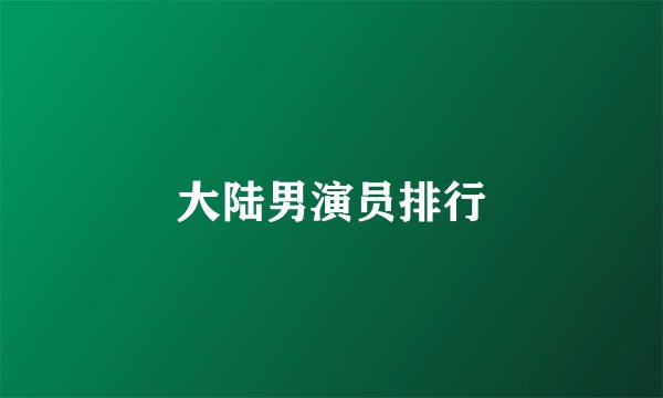 大陆男演员排行