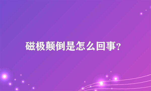 磁极颠倒是怎么回事?