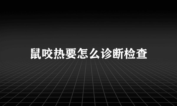 鼠咬热要怎么诊断检查