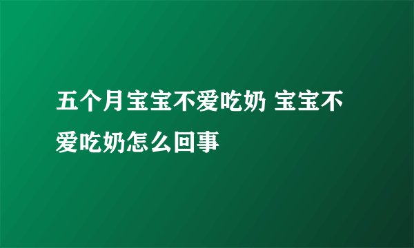 五个月宝宝不爱吃奶 宝宝不爱吃奶怎么回事