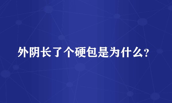 外阴长了个硬包是为什么?