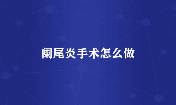 阑尾炎手术怎么做