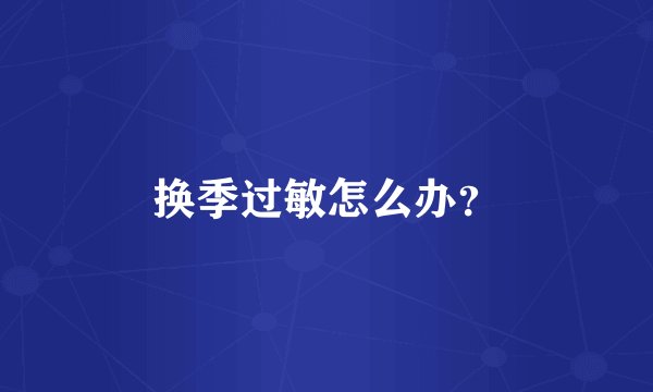 换季过敏怎么办？
