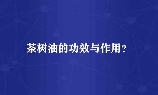 茶树油的功效与作用？