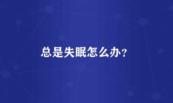 总是失眠怎么办？