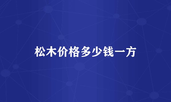 松木价格多少钱一方