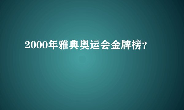 2000年雅典奥运会金牌榜？