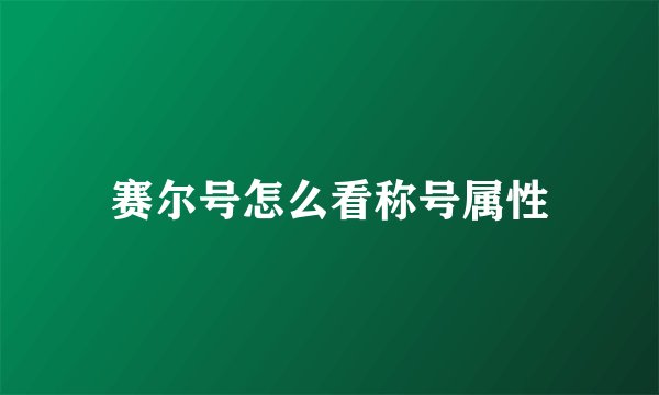 赛尔号怎么看称号属性