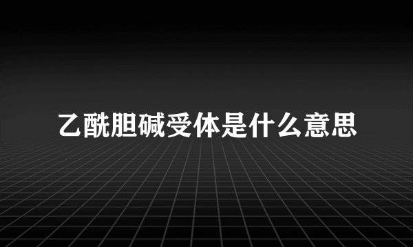 乙酰胆碱受体是什么意思