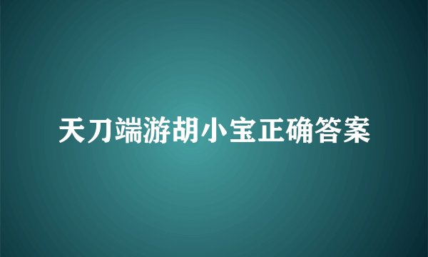 天刀端游胡小宝正确答案