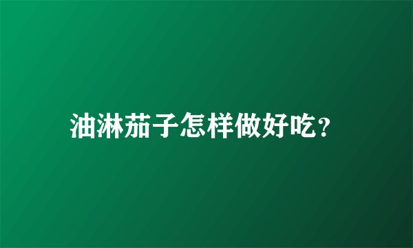 油淋茄子怎样做好吃？