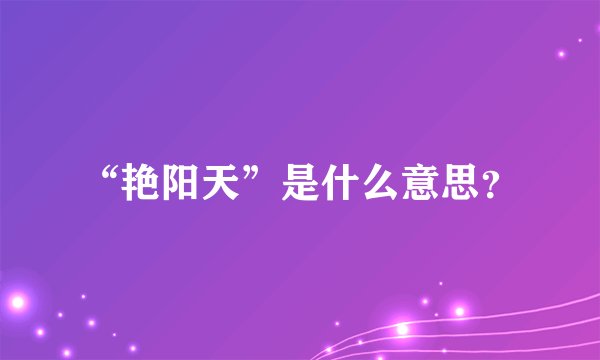“艳阳天”是什么意思？