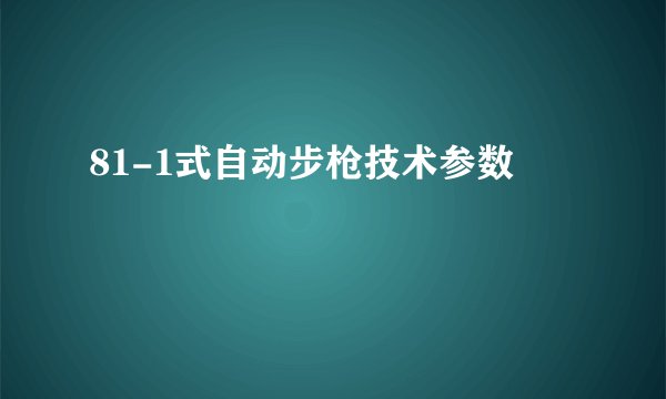 81-1式自动步枪技术参数