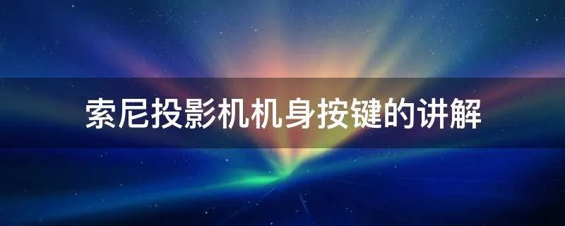 索尼投影机机身按键的讲解