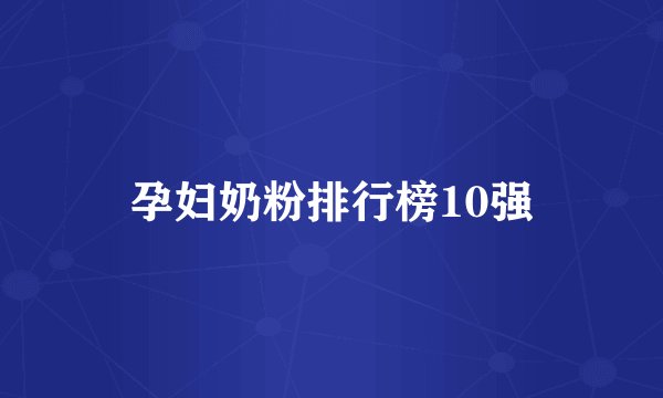 孕妇奶粉排行榜10强