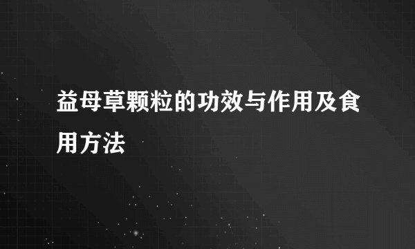 益母草颗粒的功效与作用及食用方法