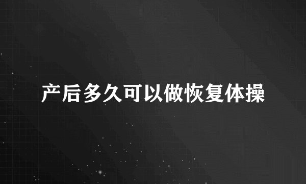 产后多久可以做恢复体操