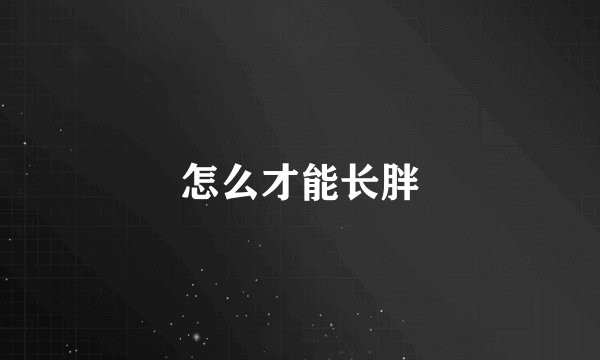 怎么才能长胖