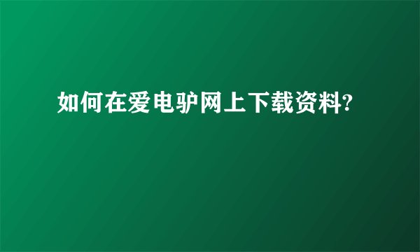 如何在爱电驴网上下载资料?