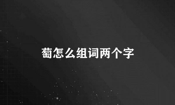 萄怎么组词两个字
