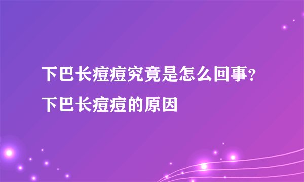 下巴长痘痘究竟是怎么回事?下巴长痘痘的原因