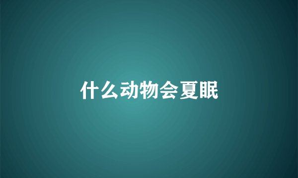 什么动物会夏眠