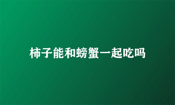 柿子能和螃蟹一起吃吗