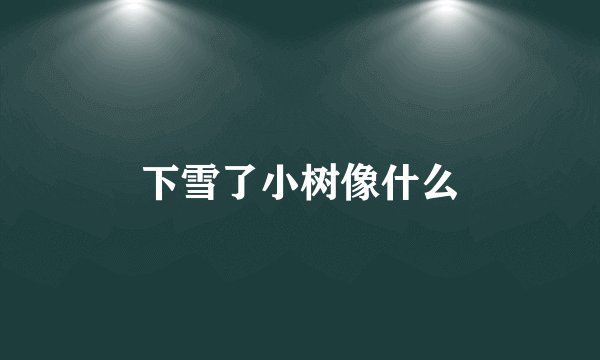 下雪了小树像什么