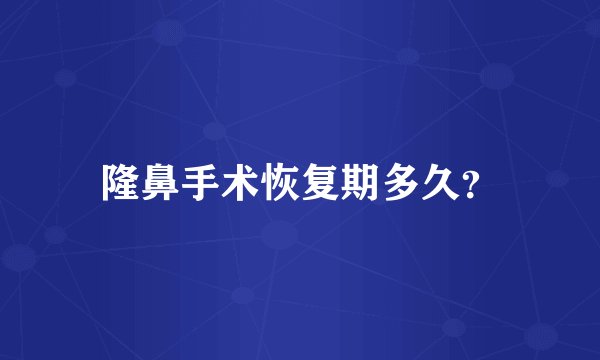 隆鼻手术恢复期多久？
