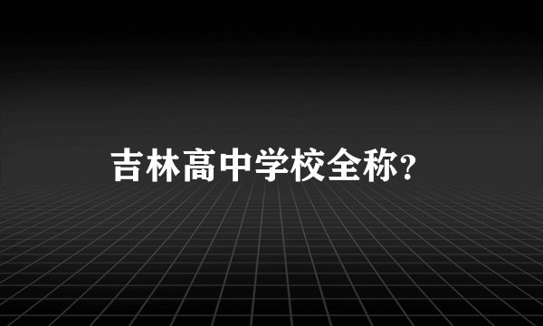 吉林高中学校全称?
