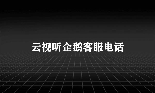 云视听企鹅客服电话