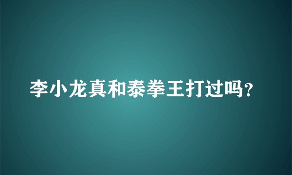 李小龙真和泰拳王打过吗？